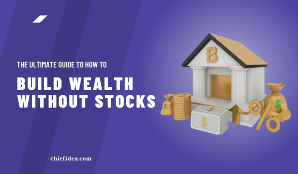 The Ultimate Guide to How to Build Wealth Without Stocks